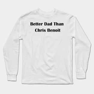 Better Dad Than Chris Benoit Long Sleeve T-Shirt